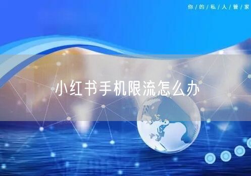 小红书手机限流怎么办