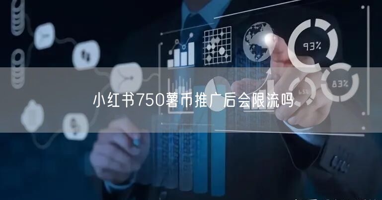 小红书750薯币推广后会限流吗