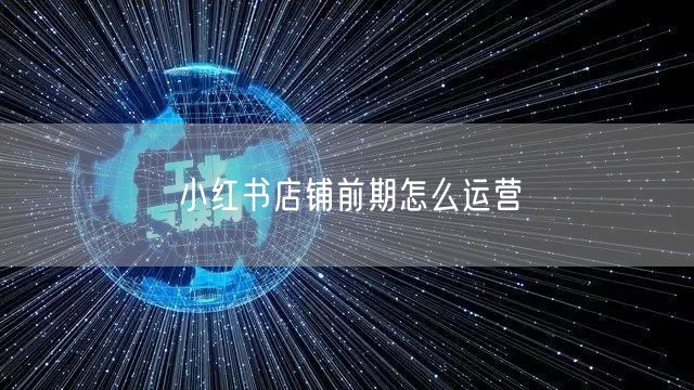 小红书店铺前期怎么运营